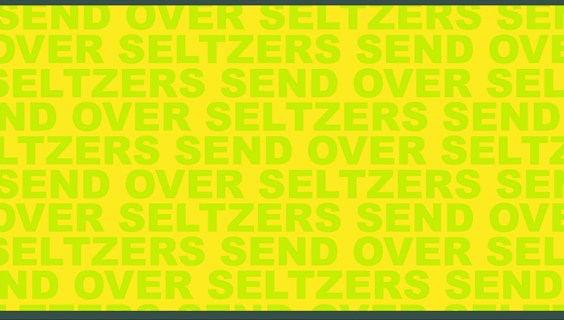 Background with text: Send over seltzers